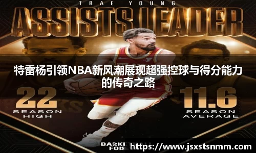 特雷杨引领NBA新风潮展现超强控球与得分能力的传奇之路