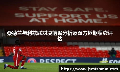 桑德兰与利兹联对决前瞻分析及双方近期状态评估